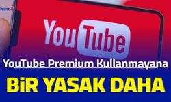 YouTube Premium kullanmayana bir yasak daha!