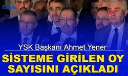 YSK Başkanı Yener sisteme girilen oy sayısını açıkladı