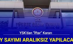 YSK'dan "iftar" kararı: Oy sayımı aralıksız yapılacak