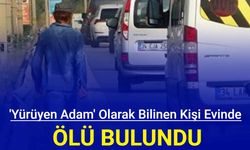 'Yürüyen adam' olarak bilinen kişi evinde ölü bulundu