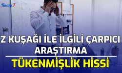 Z Kuşağı İle İlğili Dikkat Çeken Araştırma: Tükenmişlik Hissi