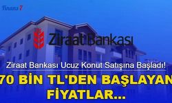 Ziraat Bankası Ucuz Konut Satışına Başladı! 70 Bin TL'den Başlayan Fiyatlarla 1+1,2+1,3+1 Konutlar