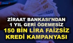 Ziraat Bankası'ndan 1 Yıl Geri Ödemesiz 150 Bin Faizsiz Kredi