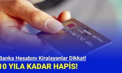 Banka hesabını kiralayanlar dikkat: 10 yıla kadar hapis!