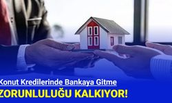 Konut kredilerinde şubeye gitme zorunluluğu kalkıyor