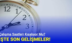 Çalışma saatleri kısalıyor mu? İşte son gelişmeler