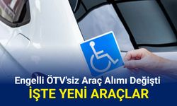 Engelli ÖTV muafiyetli araç alımı değişti: Hangi araçlar alınır?