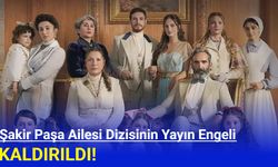 Şakir Paşa Ailesi Dizisinin Yayın Engeli Kaldırıldı