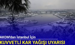 AKOM'dan İstanbul için kuvvetli kar yağışı uyarısı