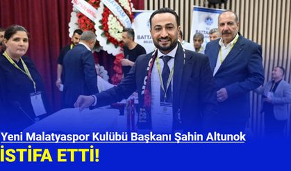 Yeni Malatyaspor Kulübü Başkanı Şahin Altunok İstifa Etti
