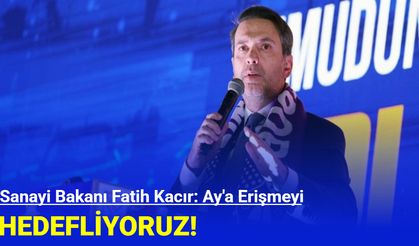Sanayi Bakanı Fatih Kacır: Ay'a Erişmeyi Hedefliyoruz