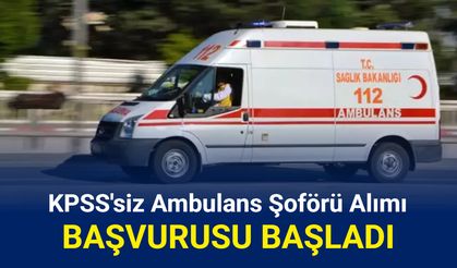 Ambulans şoförü alımı başvurusu başladı 2025