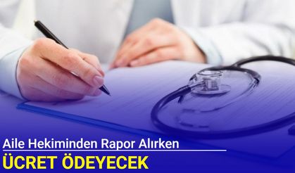 Aile hekiminden rapor alırken ücret ödenecek