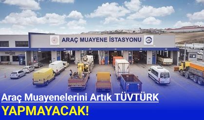 Araç muayenelerini artık TUVTÜRK yapmayacak