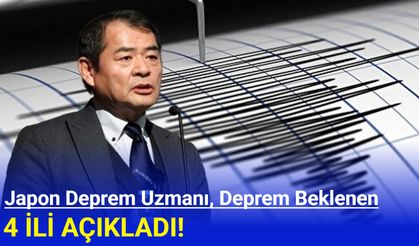 Japon deprem uzmanı deprem beklenen 4 ili açıkladı