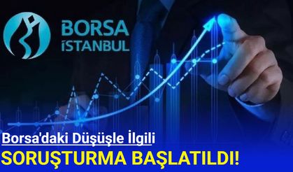 Borsa İstanbul'daki düşüşe soruşturma başlatıldı