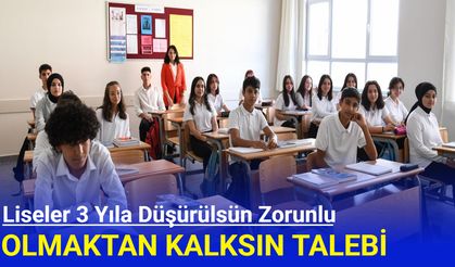 Liseler 3 yıla düşürülsün, zorunlu olmaktan çıksın talebi
