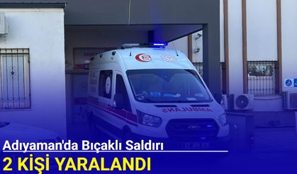 Adıyaman'da bıçaklı saldırı: 2 kişi yaralandı