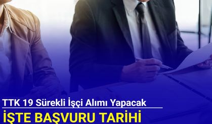 TTK 19 sürekli işçi alımı yapacak: İşte başvuru tarihi 2025