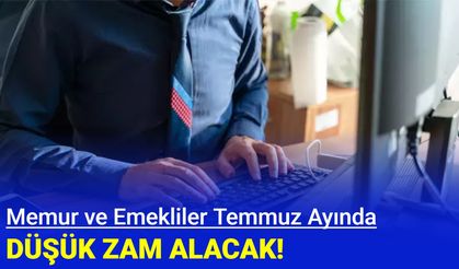 Memur ve emekliler Temmuz ayında düşük zam alacak