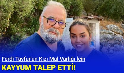 Ferdi Tayfur'un kızı mal varlığı için kayyum talep etti