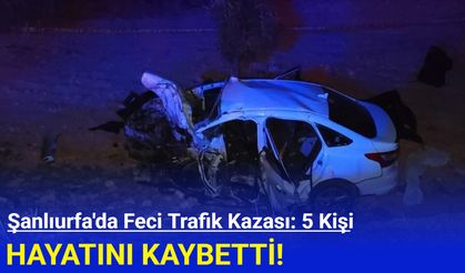Şanlıurfa'da feci kaza: 5 kişi hayatını kaybetti