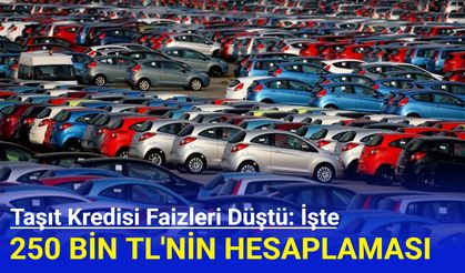 Taşıt kredilerinde faizler düştü: İşte 250 bin TL'nin hesaplaması