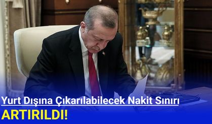 Cumhurbaşkanı Kararı ile Yurt Dışına Çıkarılabilecek Nakit Sınırı Artırıldı