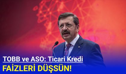 TOBB ve ASO: Ticari kredi faizleri de düşsün