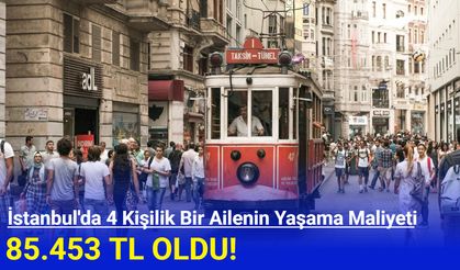 İstanbul'da 4 kişilik bir ailenin yaşam maliyeti 85.453 TL oldu
