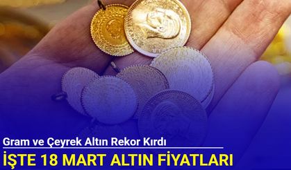 Altın fiyatları rekor kırdı: İşte 18 Mart altın fiyatları