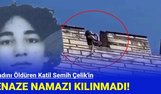 2 kadını vahşice katleden Semih Çelik'in cenaze namazı kılınmadı