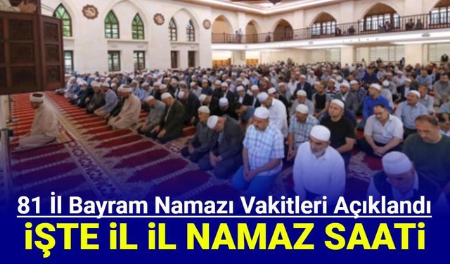 81 il Ramazan Bayramı namazı vakitleri açıklandı: İşte il il bayram namazı saati