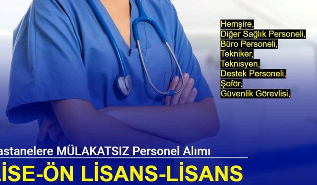 Hastanelere MÜLAKATSIZ personel alımı başladı (büro personeli, şoför, güvenlik, teknisyen, tekniker)