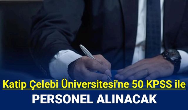 İzmir Katip Çelebi Üniversitesi en az lise mezunu personel alımı: 50 KPSS ile