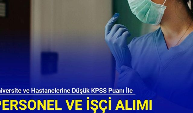 Mülakatsız: Üniversite ve hastanelerine düşük KPSS puanı ile personel alımı 2024