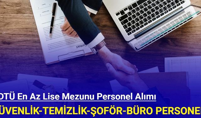 ODTÜ en az lise mezunu personel alım ilanını duyurdu (güvenlik, büro personeli, şoför, temizlik görevlisi)