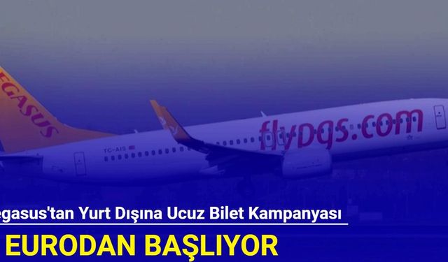 Pegasus'tan yurt dışına ucuz bilet kampanyası: 9 eurodan başlıyor