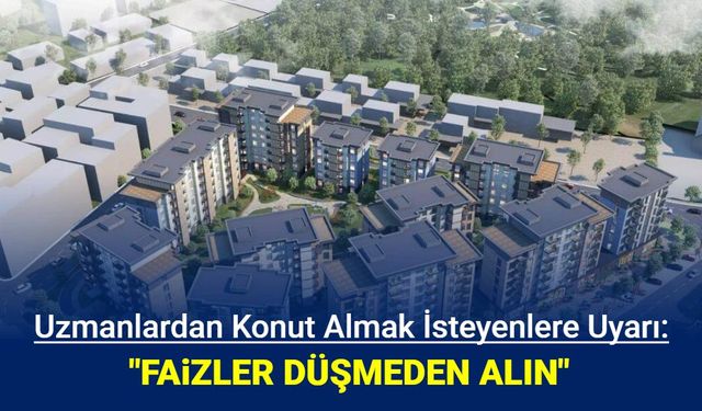 Uzmanlardan uyarı: Kiralar 100 bin liraya çıkacak, faizler düşmeden ev alın