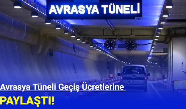 Bir zam da Avrasya Tüneli geçiş ücretlerine geldi