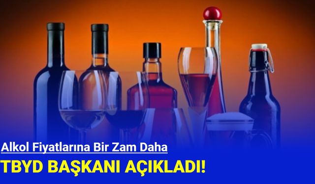 TBYD Başkanı açıkladı: Alkol fiyatlarına büyük zam