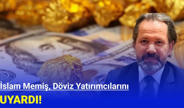 İslam Memiş, döviz yatırımcılarını uyardı