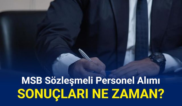 MSB sözleşmeli personel alımı sonuçları ne zaman açıklanacak?