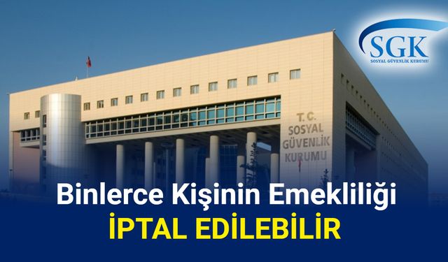 Flaş haber: Binlerce kişinin emekliliği iptal olabilir