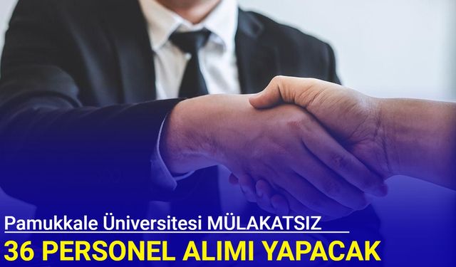 Pamukkale Üniversitesi MÜLAKATSIZ 36 personel alımı yapacak