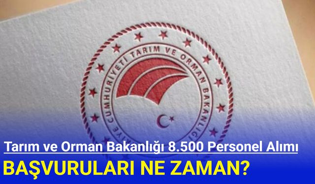 Tarım ve Orman Bakanlığı 8500 personel alımı başvuruları ne zaman?