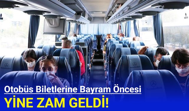 Bayram öncesi otobüs bileti fiyatlarına yine zam geldi