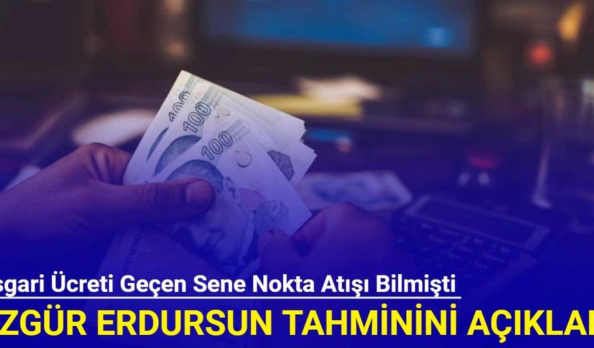 SGK Uzmanı Özgür Erdursun asgari ücret tahminini açıkladı