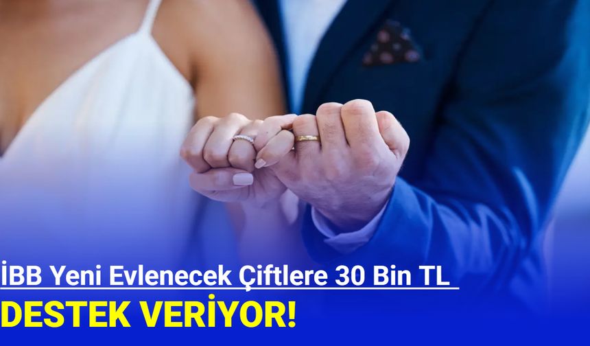 İBB Yeni Evlenecek Çiftlere 30 Bin TL Destek Veriyor