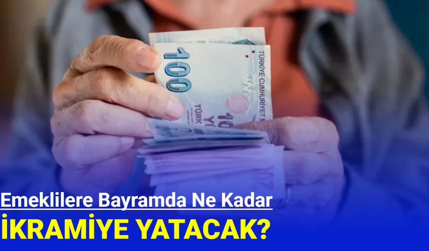 Bayramda emeklilere ne kadar ikramiye yatacak?